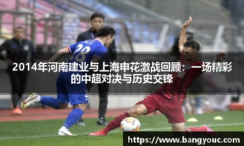 2014年河南建业与上海申花激战回顾：一场精彩的中超对决与历史交锋