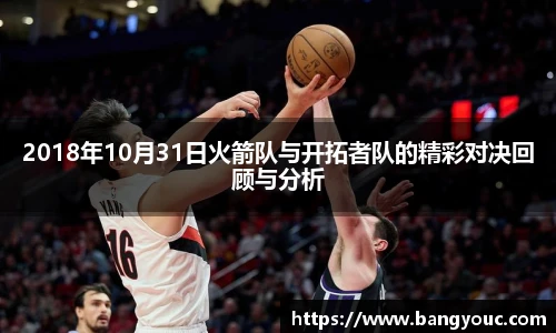 2018年10月31日火箭队与开拓者队的精彩对决回顾与分析