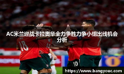 AC米兰迎战卡拉奥华全力争胜力争小组出线机会分析