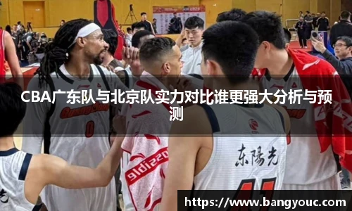 CBA广东队与北京队实力对比谁更强大分析与预测